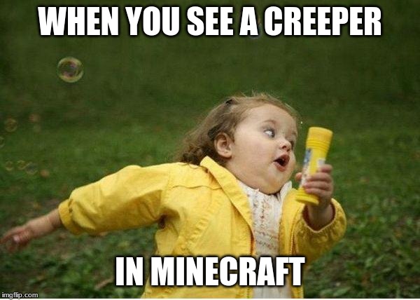 Chubby Bubbles Girl | WHEN YOU SEE A CREEPER; IN MINECRAFT | image tagged in memes,chubby bubbles girl | made w/ Imgflip meme maker