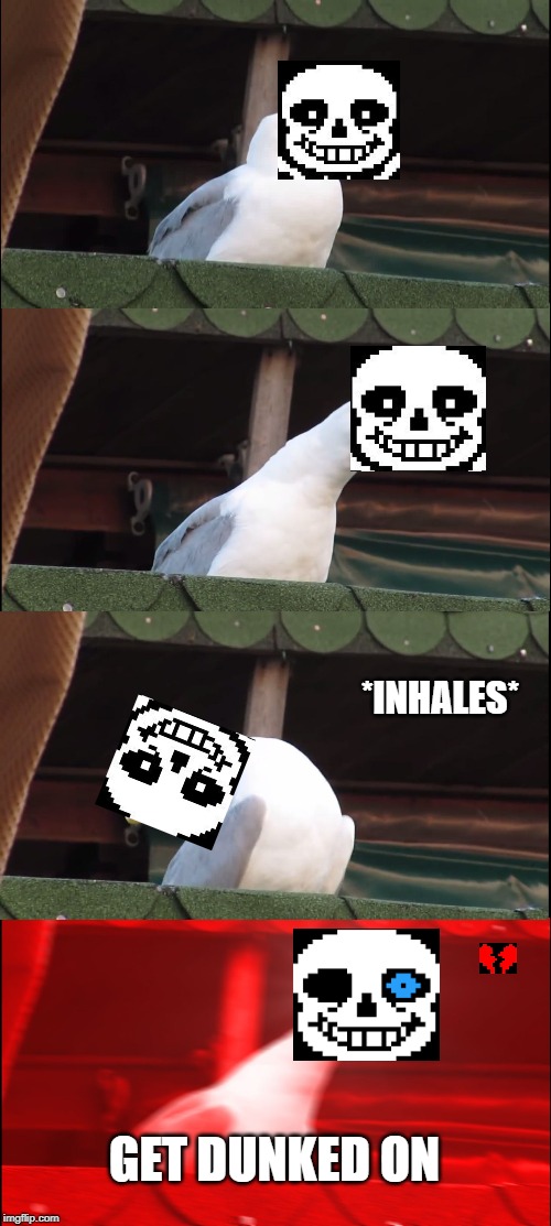 get dunked on | *INHALES*; GET DUNKED ON | image tagged in memes,inhaling seagull,sans undertale | made w/ Imgflip meme maker