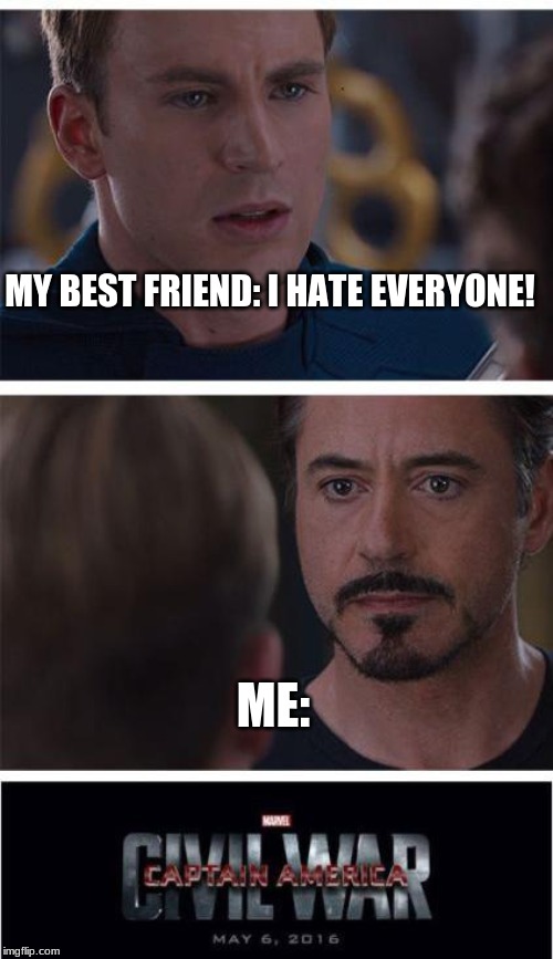 Marvel Civil War 1 Meme | MY BEST FRIEND: I HATE EVERYONE! ME: | image tagged in memes,marvel civil war 1 | made w/ Imgflip meme maker