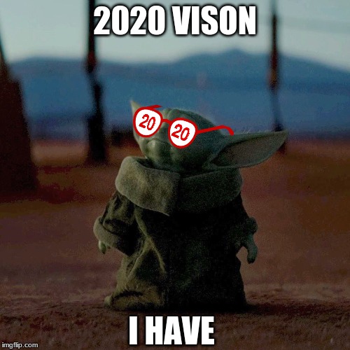 Baby Yoda Has 2020 Vision | 2020 VISON; I HAVE | image tagged in baby yoda,2020,vision | made w/ Imgflip meme maker
