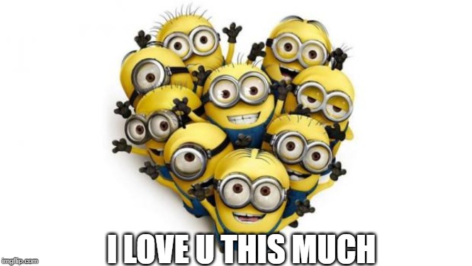 Love minions | I LOVE U THIS MUCH | image tagged in love minions | made w/ Imgflip meme maker