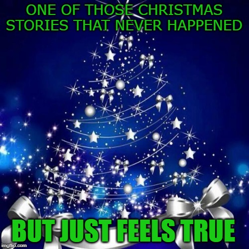 When some poor little kid in a meme got 3 days of detention for wishing someone "Merry Christmas." | ONE OF THOSE CHRISTMAS STORIES THAT NEVER HAPPENED; BUT JUST FEELS TRUE | image tagged in merry christmas,war on christmas,christmas,politics lol,conservatives,christmas memes | made w/ Imgflip meme maker
