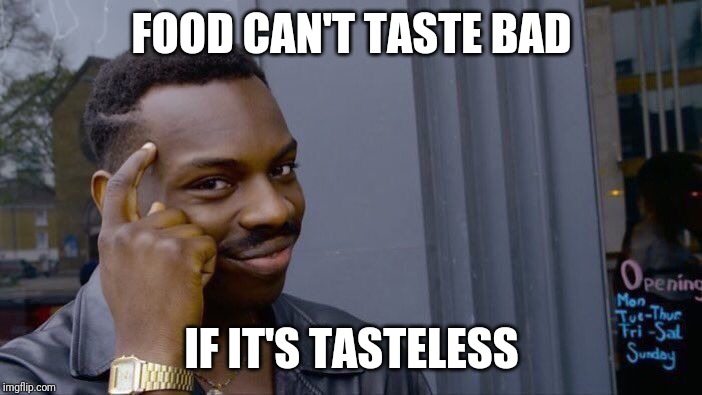 Roll Safe Think About It | FOOD CAN'T TASTE BAD; IF IT'S TASTELESS | image tagged in memes,roll safe think about it | made w/ Imgflip meme maker