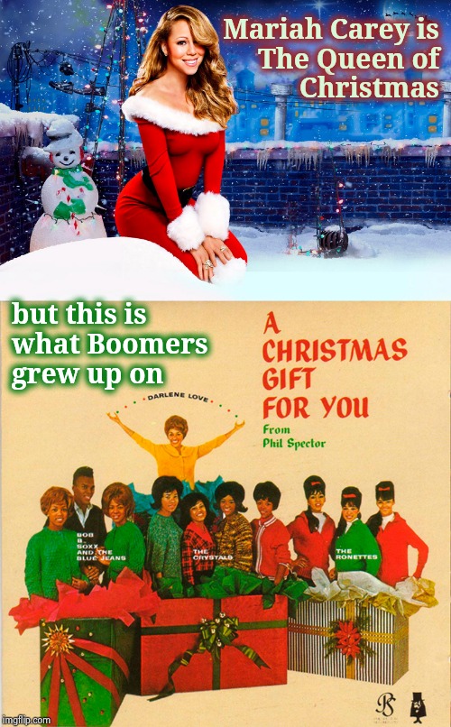 Christmas Carols Rock ! | Mariah Carey is
The Queen of
Christmas; but this is
what Boomers
grew up on | image tagged in mariah carey christmas,christmas carol,back in my day,back to the future,'60's,pop music | made w/ Imgflip meme maker