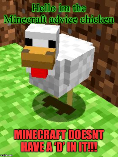 Minecraft Advice Chicken | Hello im the Minecraft advice chicken MINECRAFT DOESNT HAVE A ‘D’ IN IT!!! | image tagged in minecraft advice chicken | made w/ Imgflip meme maker