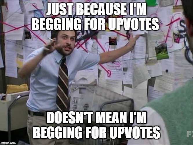 me trying to convince | JUST BECAUSE I'M BEGGING FOR UPVOTES DOESN'T MEAN I'M BEGGING FOR UPVOTES | image tagged in me trying to convince | made w/ Imgflip meme maker