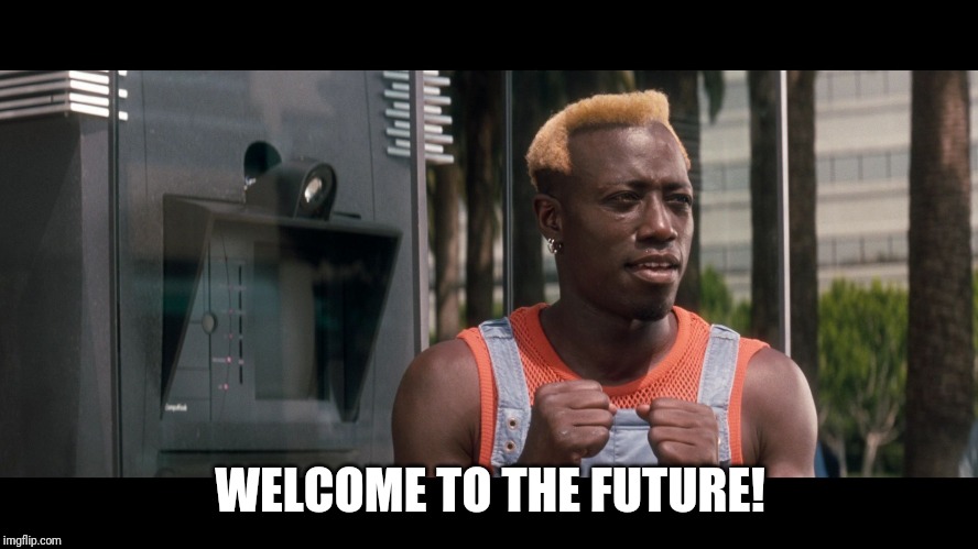 Wesley Snipes | WELCOME TO THE FUTURE! | image tagged in wesley snipes | made w/ Imgflip meme maker