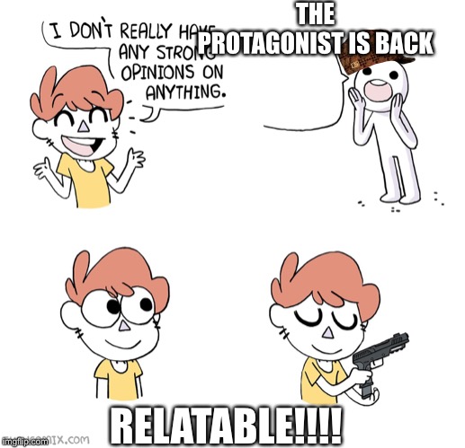 Strong Opinion (by Shen) | THE PROTAGONIST IS BACK RELATABLE!!!! | image tagged in strong opinion by shen | made w/ Imgflip meme maker