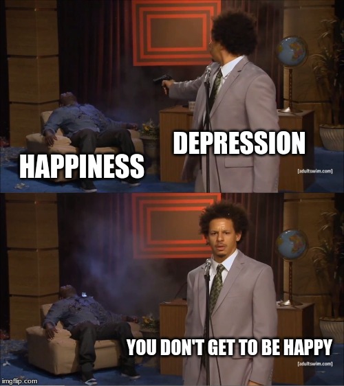 Who Killed Hannibal | DEPRESSION; HAPPINESS; YOU DON'T GET TO BE HAPPY | image tagged in memes,who killed hannibal | made w/ Imgflip meme maker