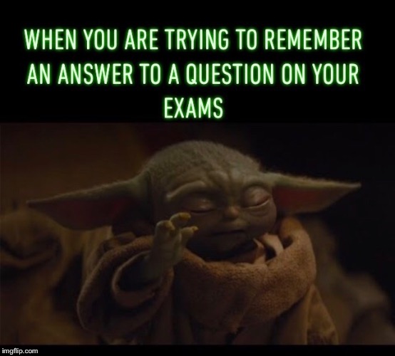 Exams always get me like this | image tagged in exams,baby yoda,yoda,memes,remember,mandalorian | made w/ Imgflip meme maker