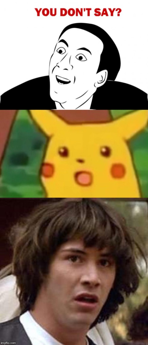 image tagged in memes,conspiracy keanu,you don't say,surprised pikachu | made w/ Imgflip meme maker