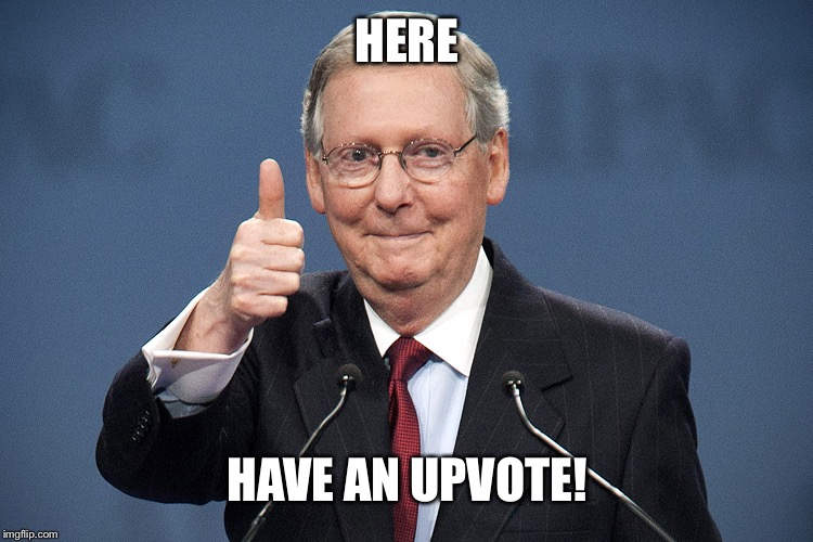 Mitch McConnell | HERE HAVE AN UPVOTE! | image tagged in mitch mcconnell | made w/ Imgflip meme maker