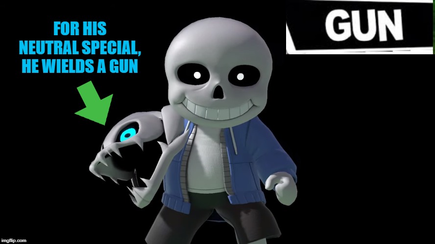 Get ready to have a bad time | FOR HIS NEUTRAL SPECIAL, HE WIELDS A GUN | image tagged in sans,super smash bros,guns,gun | made w/ Imgflip meme maker