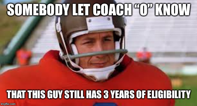 SOMEBODY LET COACH “O” KNOW; THAT THIS GUY STILL HAS 3 YEARS OF ELIGIBILITY | image tagged in lsu,college football,ncaa | made w/ Imgflip meme maker
