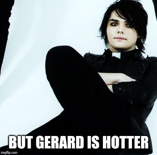 Gerard way | BUT GERARD IS HOTTER | image tagged in gerard way | made w/ Imgflip meme maker