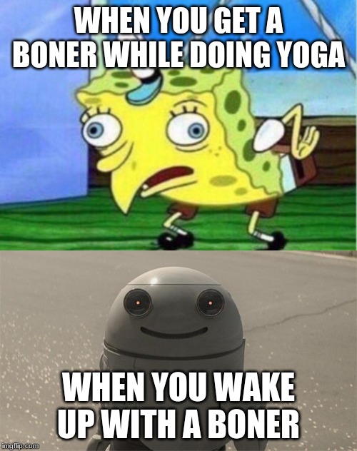 WHEN YOU GET A BONER WHILE DOING YOGA; WHEN YOU WAKE UP WITH A BONER | image tagged in memes,mocking spongebob | made w/ Imgflip meme maker