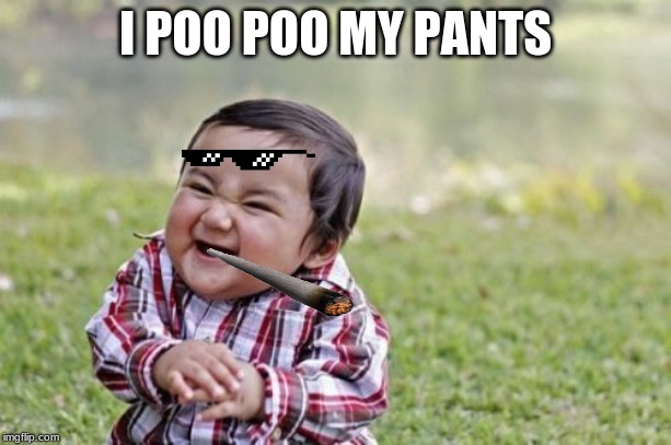 Evil Toddler Meme | I POO POO MY PANTS | image tagged in memes,evil toddler | made w/ Imgflip meme maker