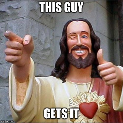 Buddy Christ Meme | THIS GUY GETS IT | image tagged in memes,buddy christ | made w/ Imgflip meme maker