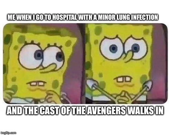 ME WHEN I GO TO HOSPITAL WITH A MINOR LUNG INFECTION; AND THE CAST OF THE AVENGERS WALKS IN | image tagged in spongebob,scared,hospital,coronavirus,sick | made w/ Imgflip meme maker
