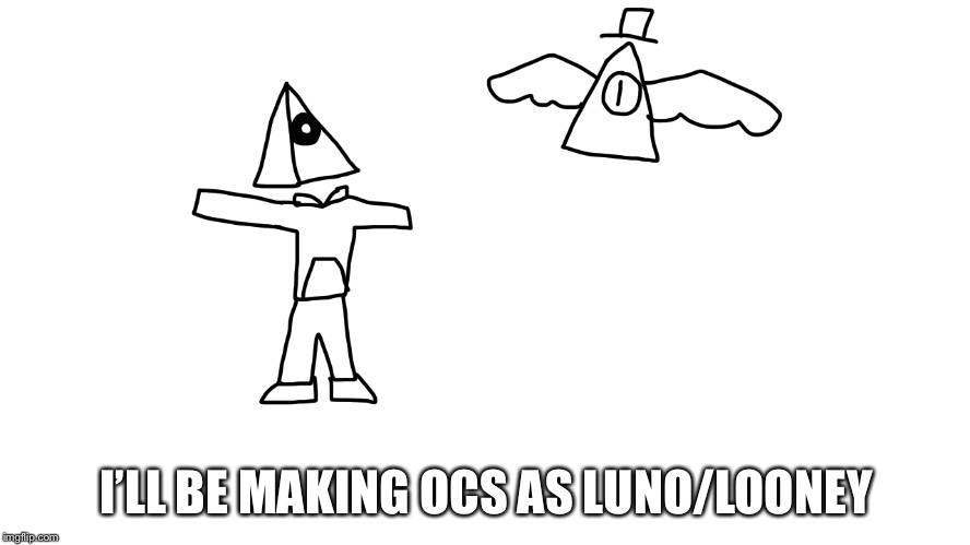 I’LL BE MAKING OCS AS LUNO/LOONEY | made w/ Imgflip meme maker