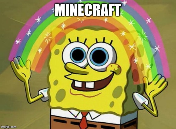 Imagination Spongebob | MINECRAFT | image tagged in memes,imagination spongebob | made w/ Imgflip meme maker