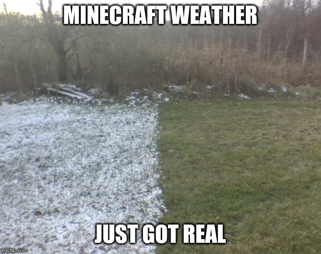 Minecraft Weather | MINECRAFT WEATHER; JUST GOT REAL | image tagged in minecraft | made w/ Imgflip meme maker
