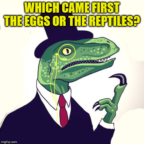 Reptilian | WHICH CAME FIRST THE EGGS OR THE REPTILES? | image tagged in reptilian | made w/ Imgflip meme maker