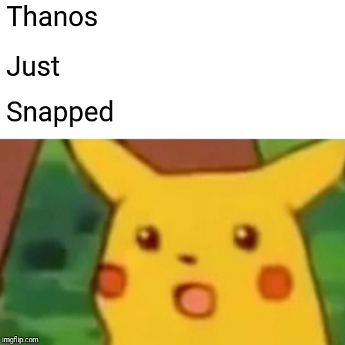 Surprised Pikachu | Thanos; Just; Snapped | image tagged in memes,surprised pikachu | made w/ Imgflip meme maker