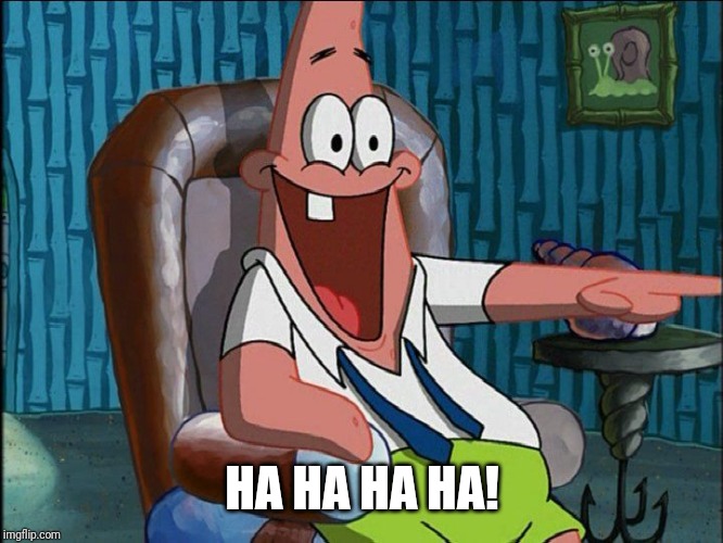 Laughing Patrick | HA HA HA HA! | image tagged in laughing patrick | made w/ Imgflip meme maker
