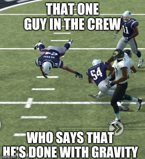 Madden Mobile glitches | THAT ONE GUY IN THE CREW; WHO SAYS THAT HE'S DONE WITH GRAVITY | image tagged in nfl,gravity | made w/ Imgflip meme maker