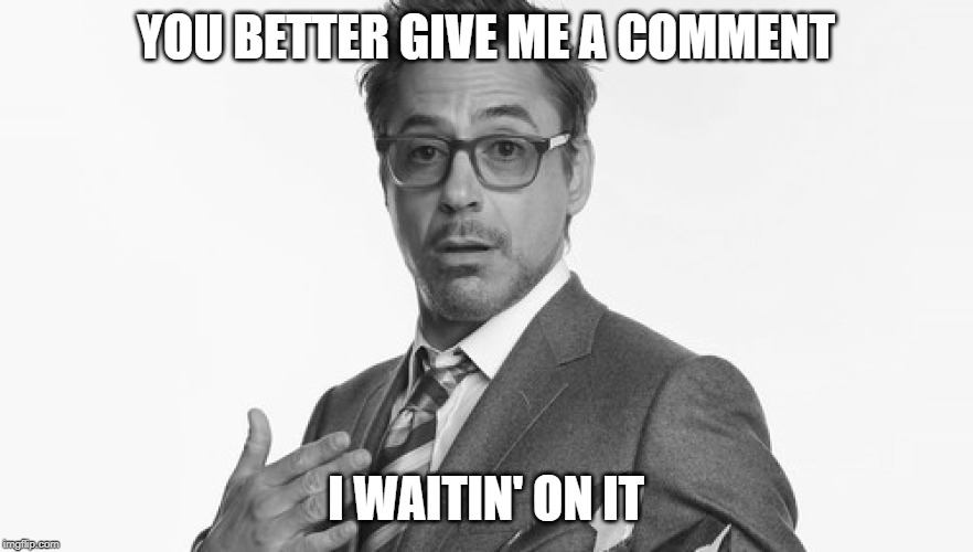 Robert Downey Jr's Comments | YOU BETTER GIVE ME A COMMENT I WAITIN' ON IT | image tagged in robert downey jr's comments | made w/ Imgflip meme maker