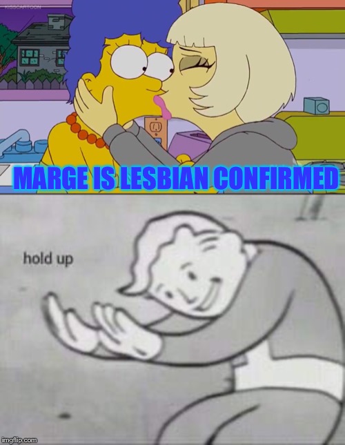 MARGE IS LESBIAN CONFIRMED | image tagged in fallout hold up,lesbian,i dont know,the simpsons | made w/ Imgflip meme maker