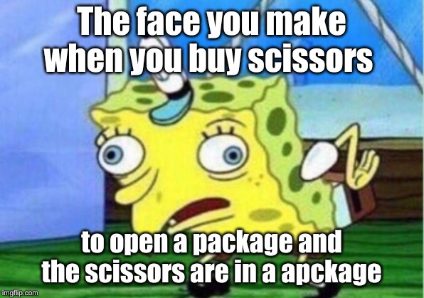 Mocking Spongebob | The face you make when you buy scissors; to open a package and the scissors are in a apckage | image tagged in memes,mocking spongebob | made w/ Imgflip meme maker