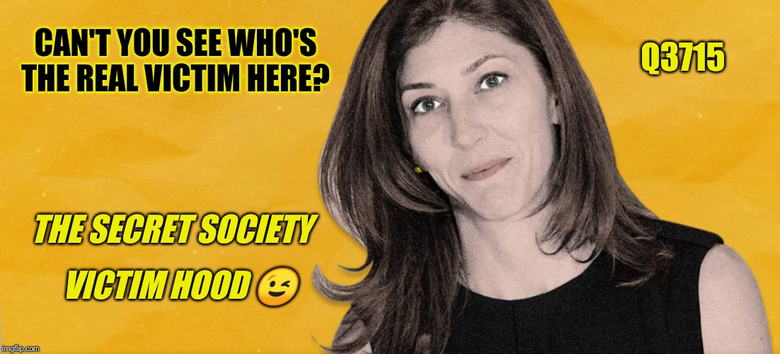 Secret Society Victim Hood Sucks Q3715 Poor Lisa Page | Q3715; CAN'T YOU SEE WHO'S THE REAL VICTIM HERE? THE SECRET SOCIETY; VICTIM HOOD 😉 | image tagged in deep state,fbi investigation,gitmo,donald trump approves,qanon,the great awakening | made w/ Imgflip meme maker