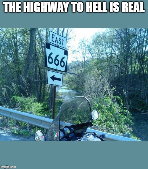 road to hell | THE HIGHWAY TO HELL IS REAL | image tagged in motorcycle | made w/ Imgflip meme maker