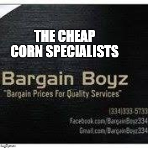 THE CHEAP CORN SPECIALISTS | made w/ Imgflip meme maker