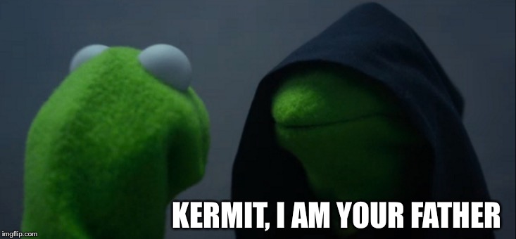 Evil Kermit Meme | KERMIT, I AM YOUR FATHER | image tagged in memes,evil kermit | made w/ Imgflip meme maker