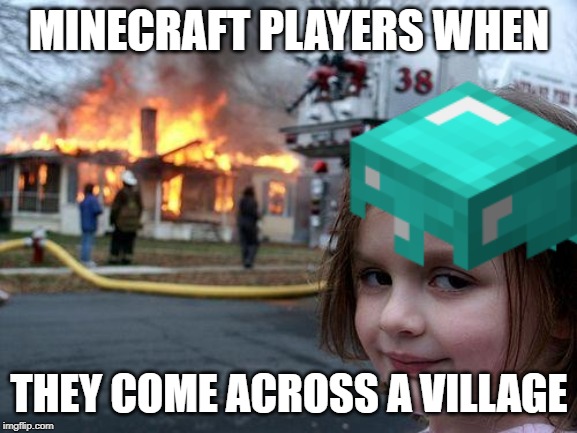 MINECRAFT PLAYERS WHEN; THEY COME ACROSS A VILLAGE | image tagged in minecraft | made w/ Imgflip meme maker