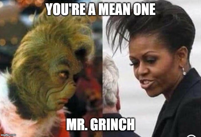 You're a mean one Grinch Obama | YOU'RE A MEAN ONE; MR. GRINCH | image tagged in christmas,michelle obama,the grinch | made w/ Imgflip meme maker