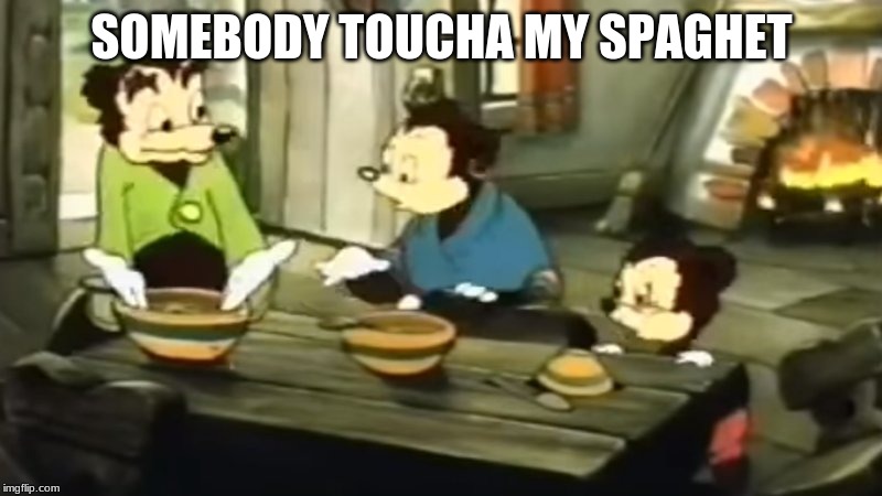 Somebody Toucha my spaghet | SOMEBODY TOUCHA MY SPAGHET | image tagged in somebody toucha my spaghet | made w/ Imgflip meme maker