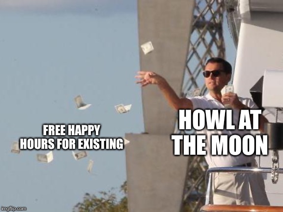 Leonardo DiCaprio throwing Money  | FREE HAPPY HOURS FOR EXISTING; HOWL AT THE MOON | image tagged in leonardo dicaprio throwing money | made w/ Imgflip meme maker