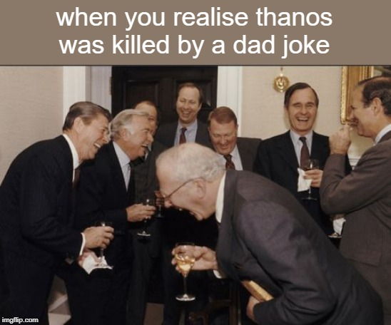 Laughing Men In Suits Meme | when you realise thanos was killed by a dad joke | image tagged in memes,laughing men in suits | made w/ Imgflip meme maker