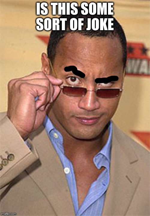 Raised eyebrow | IS THIS SOME SORT OF JOKE | image tagged in raised eyebrow | made w/ Imgflip meme maker
