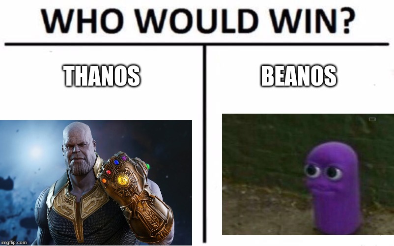 Who Would Win? Meme | THANOS; BEANOS | image tagged in memes,who would win | made w/ Imgflip meme maker