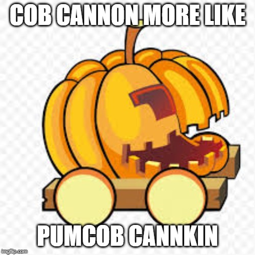COB CANNON MORE LIKE; PUMCOB CANNKIN | made w/ Imgflip meme maker