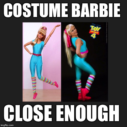 Costume Barbie | COSTUME BARBIE; CLOSE ENOUGH | image tagged in barbie,fun,cosplay | made w/ Imgflip meme maker