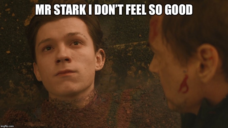 Mr Stark I don't feel so good | MR STARK I DON’T FEEL SO GOOD | image tagged in mr stark i don't feel so good | made w/ Imgflip meme maker