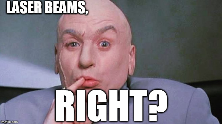 LASER BEAMS, RIGHT? | made w/ Imgflip meme maker