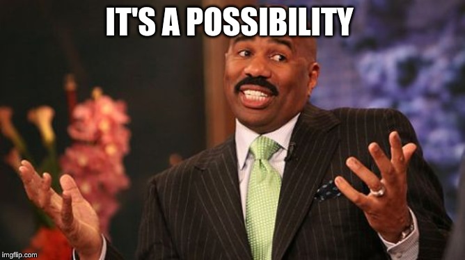 IT'S A POSSIBILITY | image tagged in memes,steve harvey | made w/ Imgflip meme maker