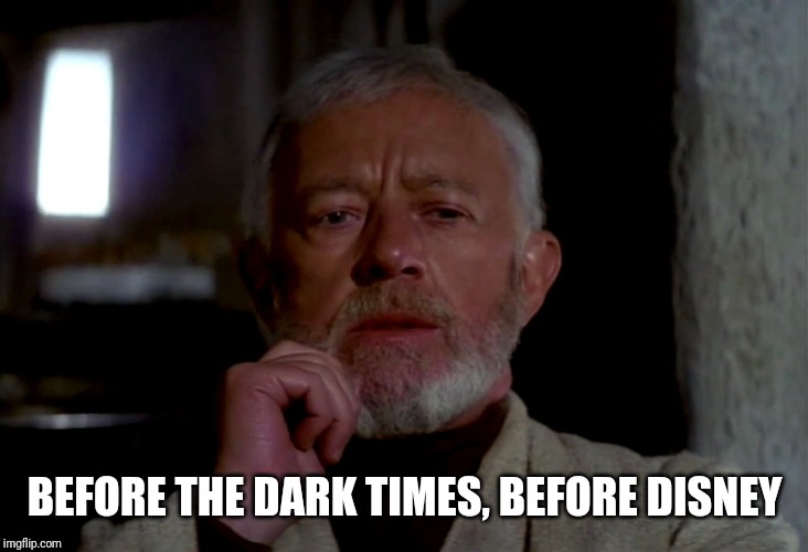 BEFORE THE DARK TIMES, BEFORE DISNEY | image tagged in starwars | made w/ Imgflip meme maker